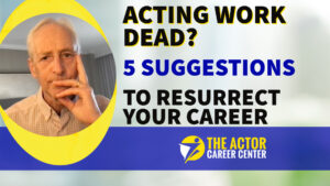Is your acting career dead? 5 suggestions to resurrect your career.
